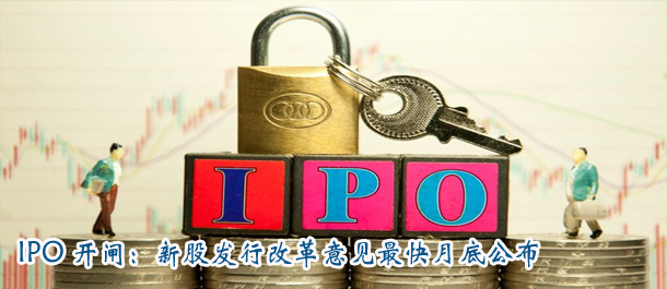 IPO開閘時(shí)間表確定:新股發(fā)行改革意見最快月底公布