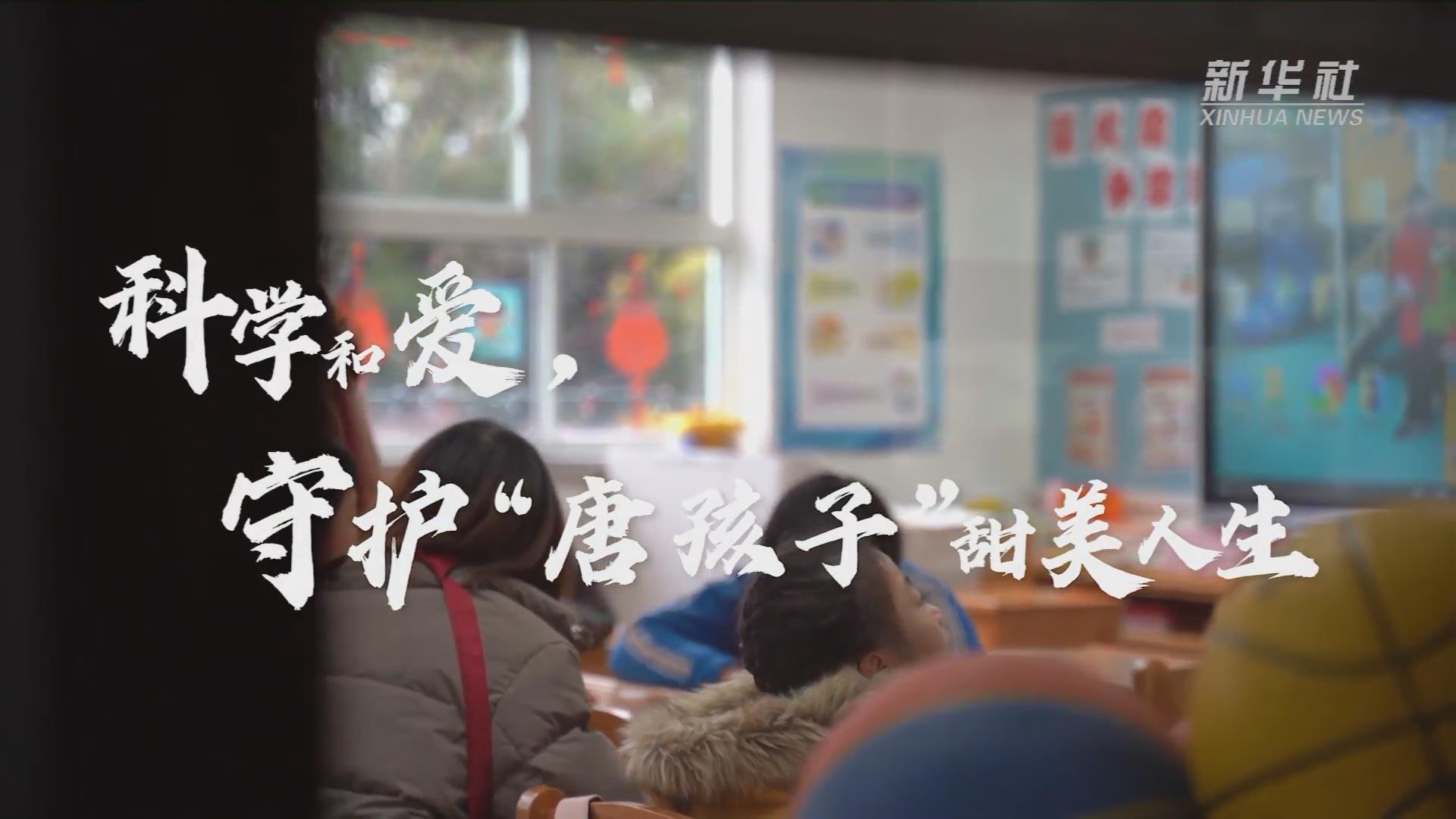 新華全媒+丨科學(xué)和愛(ài)，守護(hù)&ldquo;唐孩子&rdquo;甜美人生